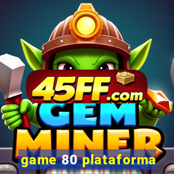 game 80 plataforma